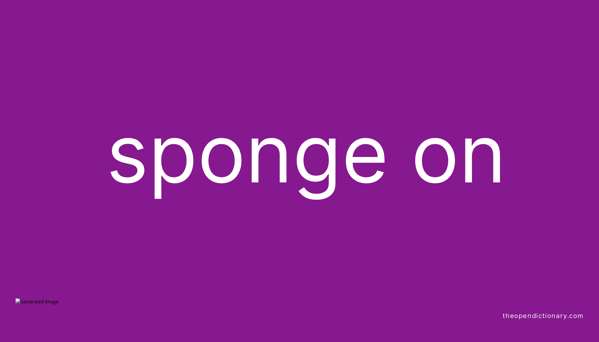 SPONGE ON Phrasal Verb SPONGE ON Definition, Meaning and Example